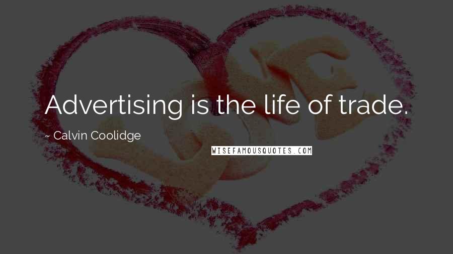Calvin Coolidge Quotes: Advertising is the life of trade.