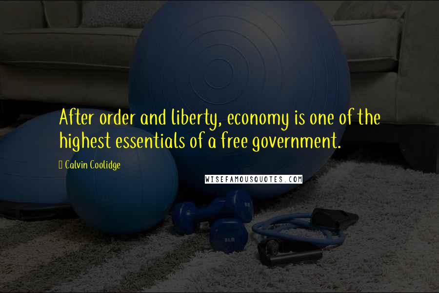 Calvin Coolidge Quotes: After order and liberty, economy is one of the highest essentials of a free government.