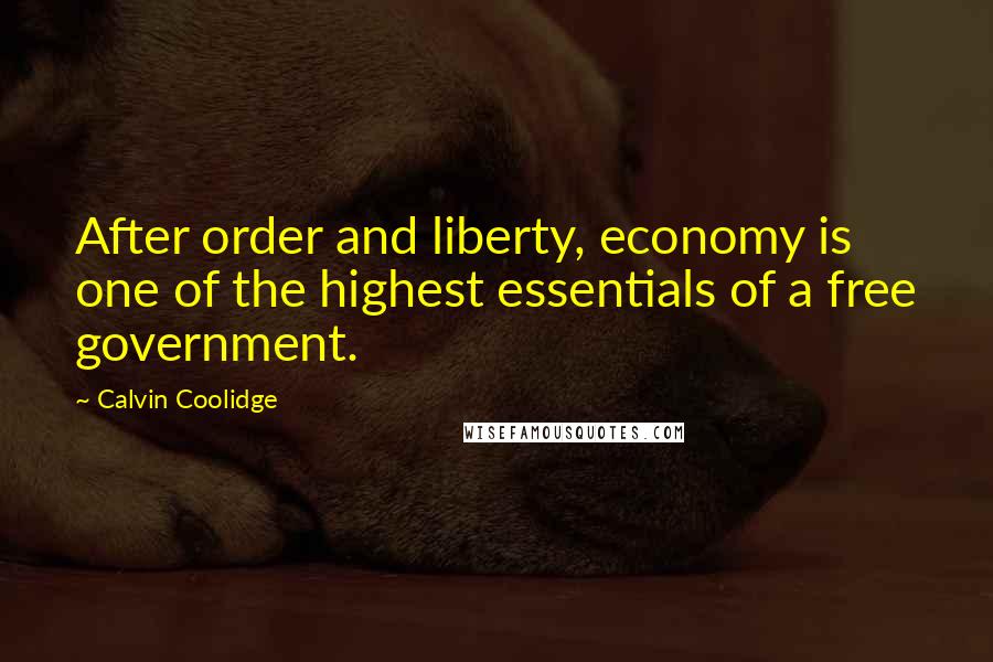 Calvin Coolidge Quotes: After order and liberty, economy is one of the highest essentials of a free government.