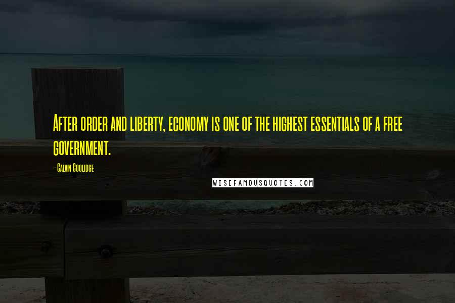 Calvin Coolidge Quotes: After order and liberty, economy is one of the highest essentials of a free government.
