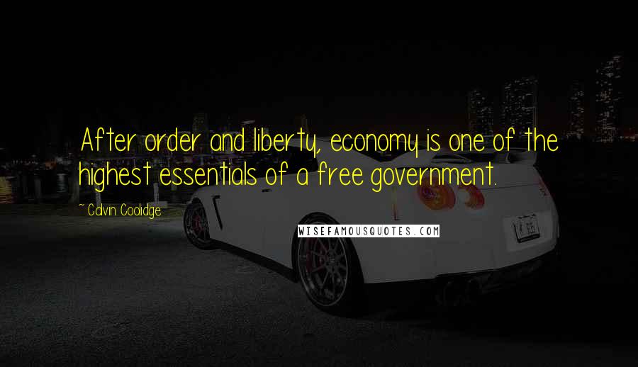 Calvin Coolidge Quotes: After order and liberty, economy is one of the highest essentials of a free government.