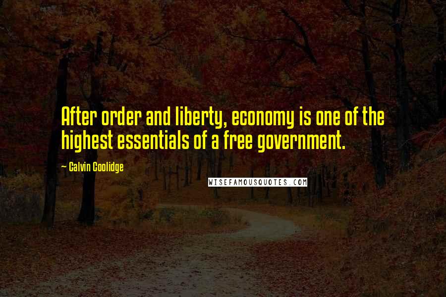 Calvin Coolidge Quotes: After order and liberty, economy is one of the highest essentials of a free government.