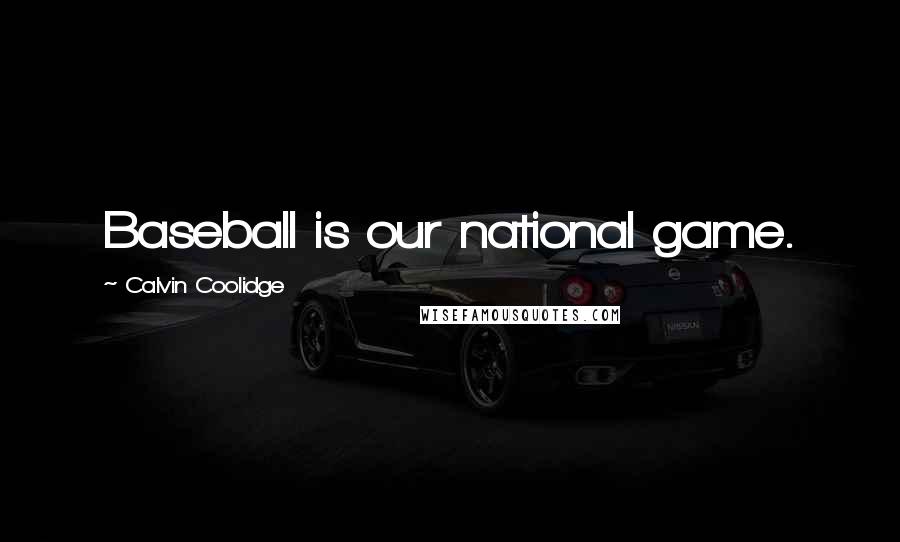 Calvin Coolidge Quotes: Baseball is our national game.