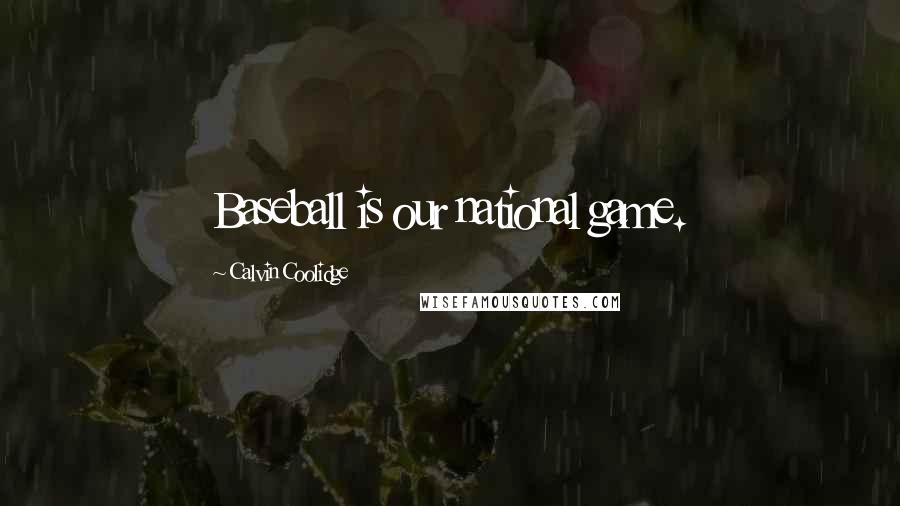Calvin Coolidge Quotes: Baseball is our national game.