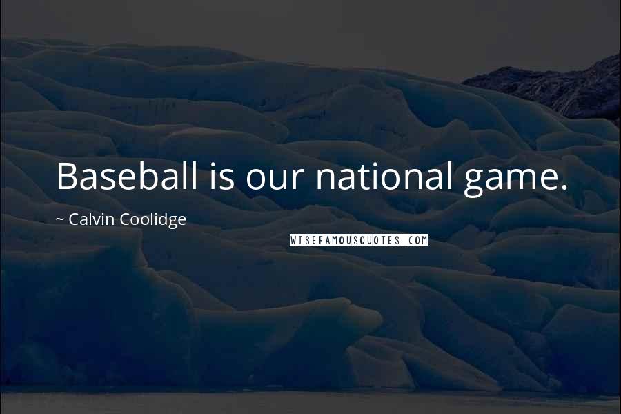 Calvin Coolidge Quotes: Baseball is our national game.
