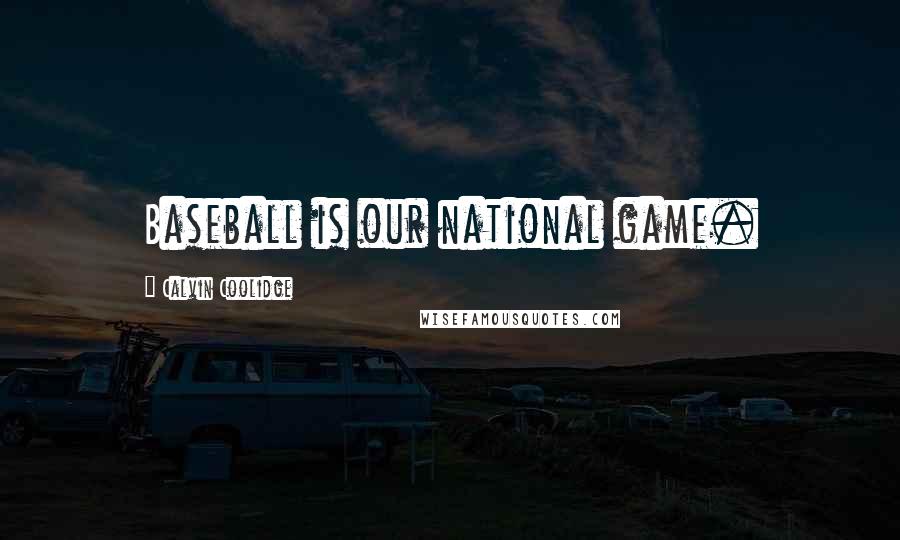 Calvin Coolidge Quotes: Baseball is our national game.