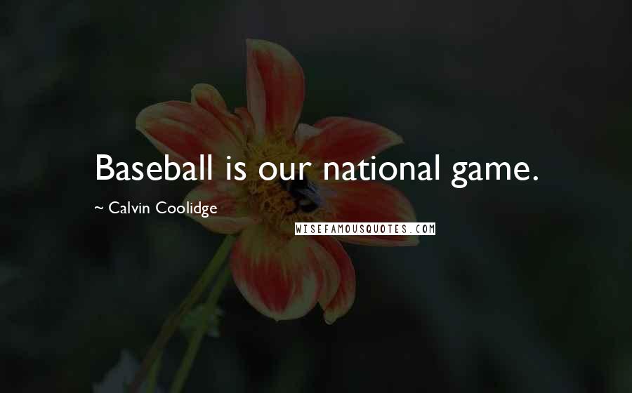 Calvin Coolidge Quotes: Baseball is our national game.