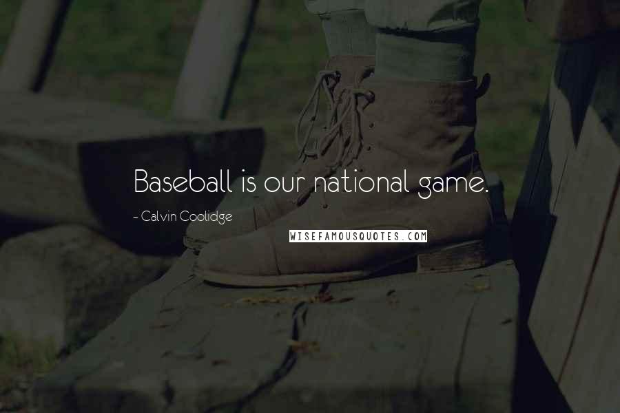 Calvin Coolidge Quotes: Baseball is our national game.