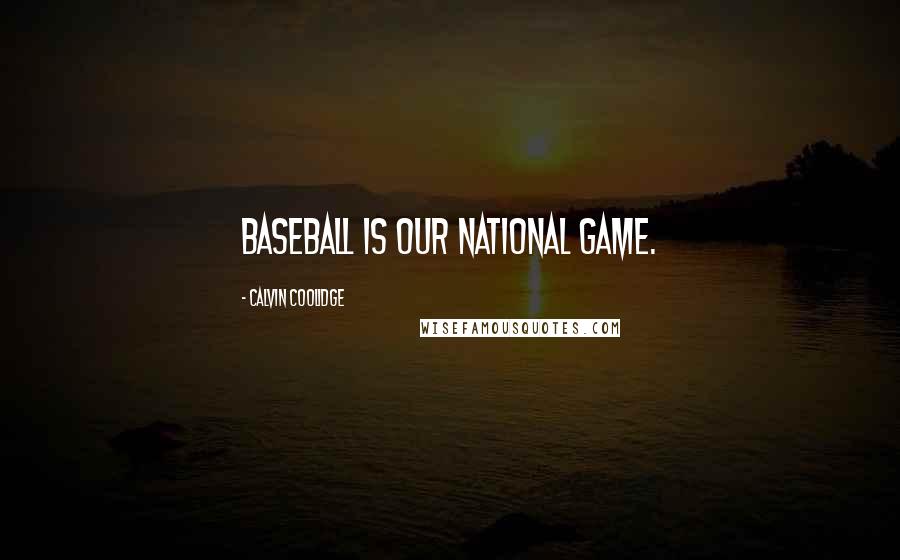 Calvin Coolidge Quotes: Baseball is our national game.