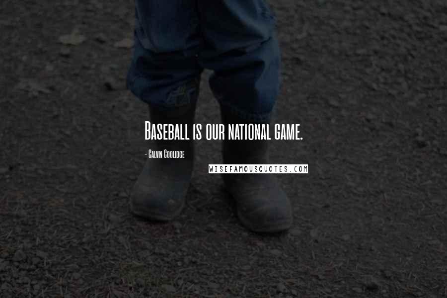 Calvin Coolidge Quotes: Baseball is our national game.