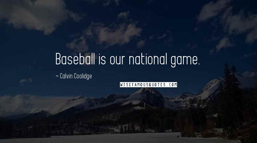 Calvin Coolidge Quotes: Baseball is our national game.