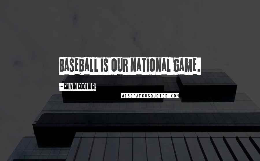 Calvin Coolidge Quotes: Baseball is our national game.