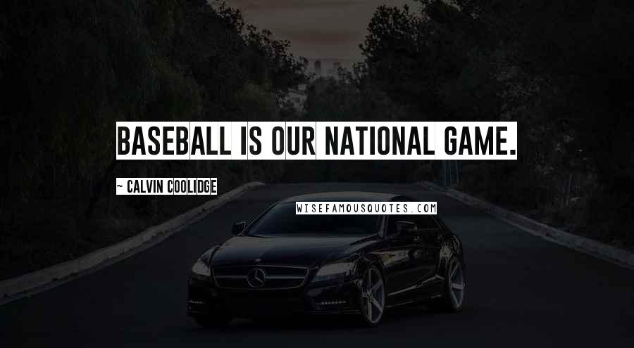 Calvin Coolidge Quotes: Baseball is our national game.