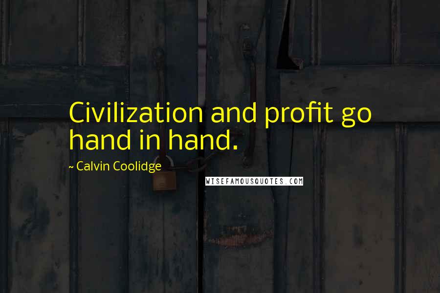 Calvin Coolidge Quotes: Civilization and profit go hand in hand.