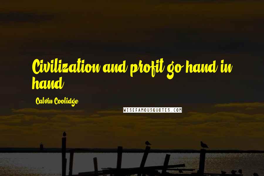 Calvin Coolidge Quotes: Civilization and profit go hand in hand.