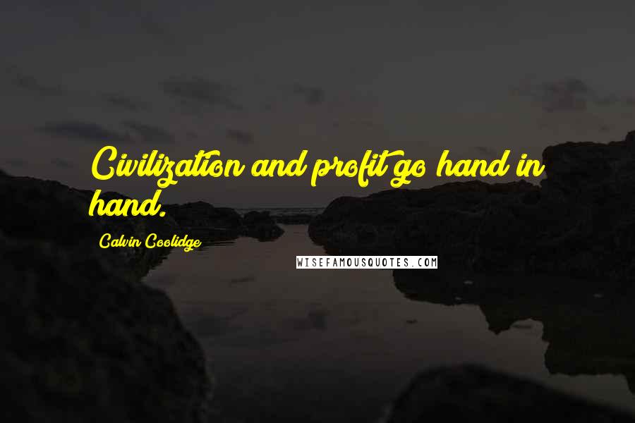 Calvin Coolidge Quotes: Civilization and profit go hand in hand.