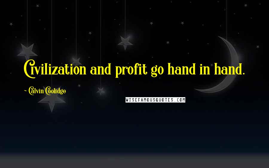 Calvin Coolidge Quotes: Civilization and profit go hand in hand.