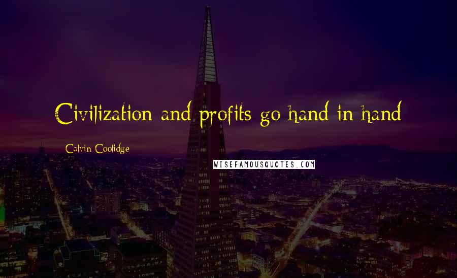 Calvin Coolidge Quotes: Civilization and profits go hand in hand