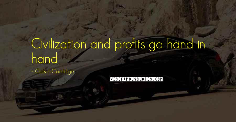 Calvin Coolidge Quotes: Civilization and profits go hand in hand