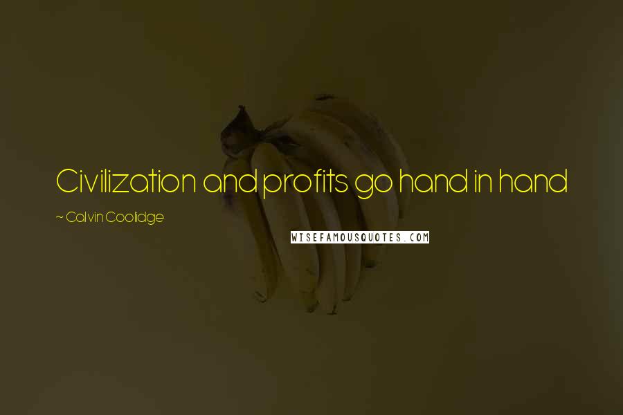 Calvin Coolidge Quotes: Civilization and profits go hand in hand
