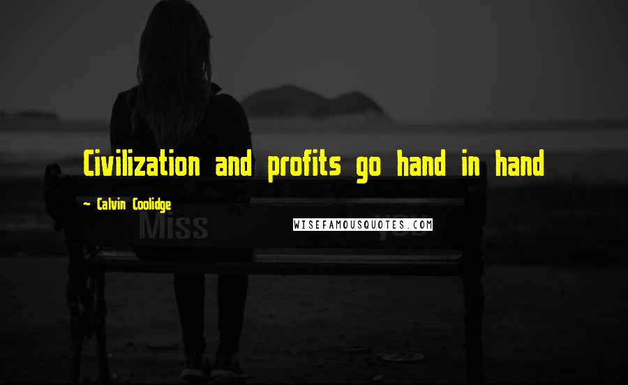 Calvin Coolidge Quotes: Civilization and profits go hand in hand