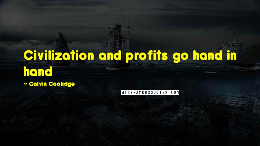 Calvin Coolidge Quotes: Civilization and profits go hand in hand