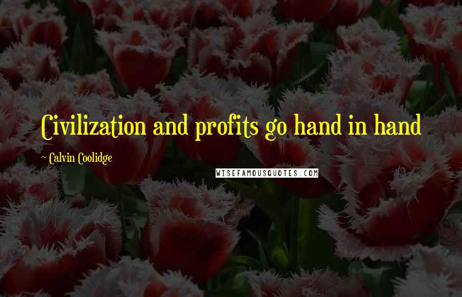 Calvin Coolidge Quotes: Civilization and profits go hand in hand