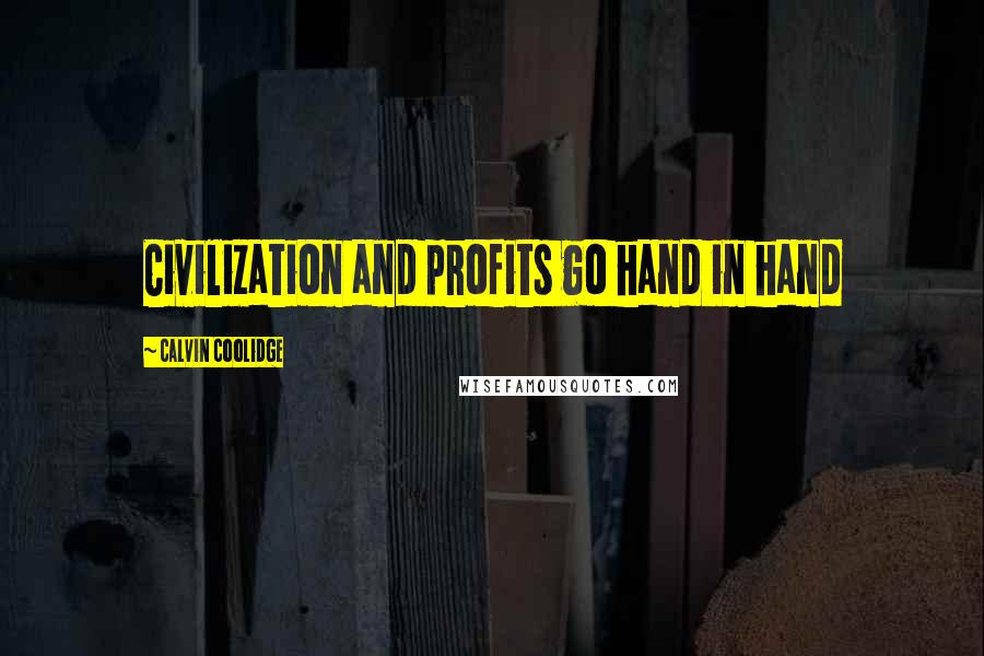 Calvin Coolidge Quotes: Civilization and profits go hand in hand