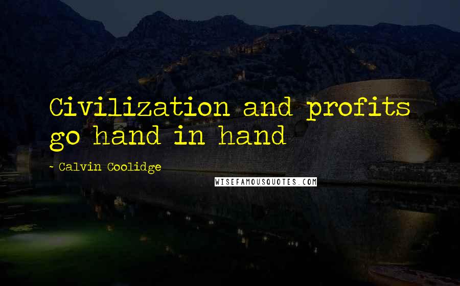 Calvin Coolidge Quotes: Civilization and profits go hand in hand
