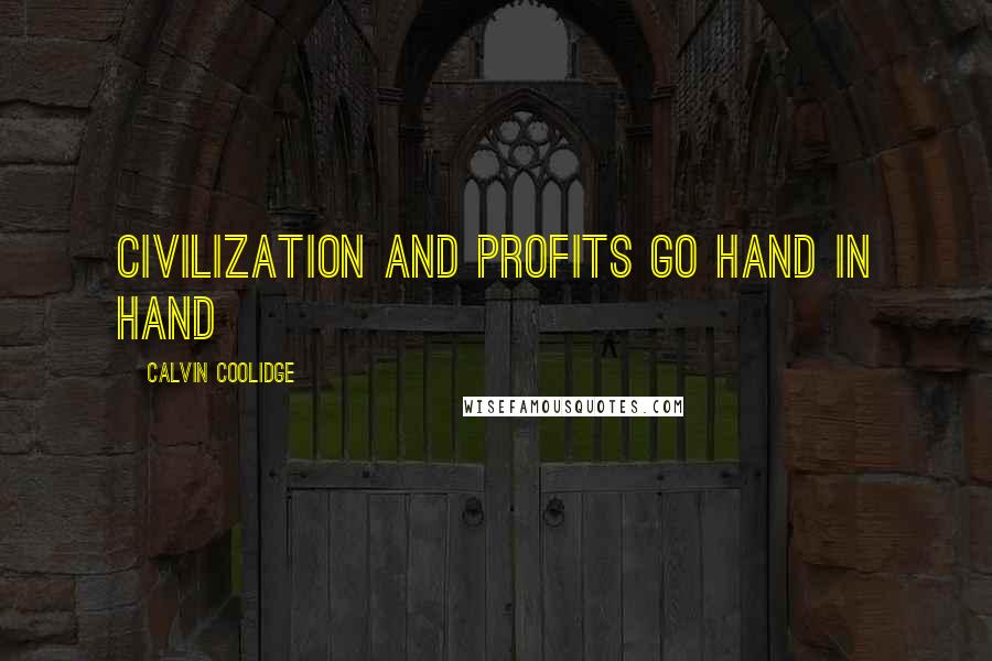 Calvin Coolidge Quotes: Civilization and profits go hand in hand