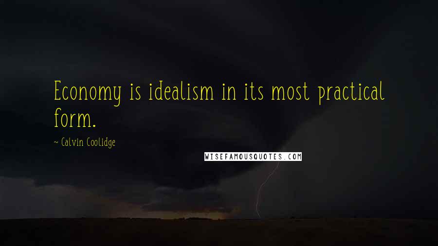 Calvin Coolidge Quotes: Economy is idealism in its most practical form.