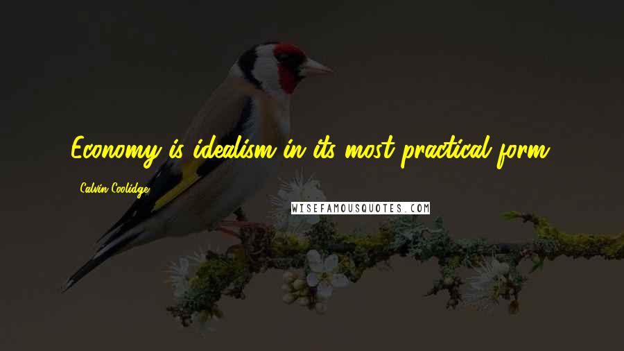 Calvin Coolidge Quotes: Economy is idealism in its most practical form.