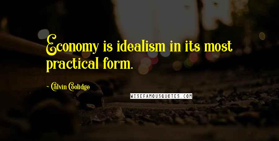 Calvin Coolidge Quotes: Economy is idealism in its most practical form.