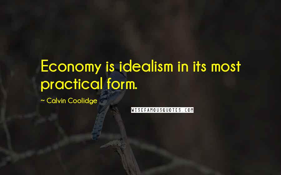 Calvin Coolidge Quotes: Economy is idealism in its most practical form.