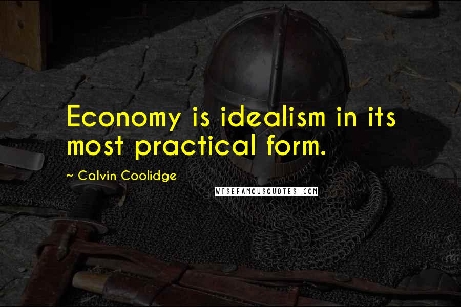 Calvin Coolidge Quotes: Economy is idealism in its most practical form.