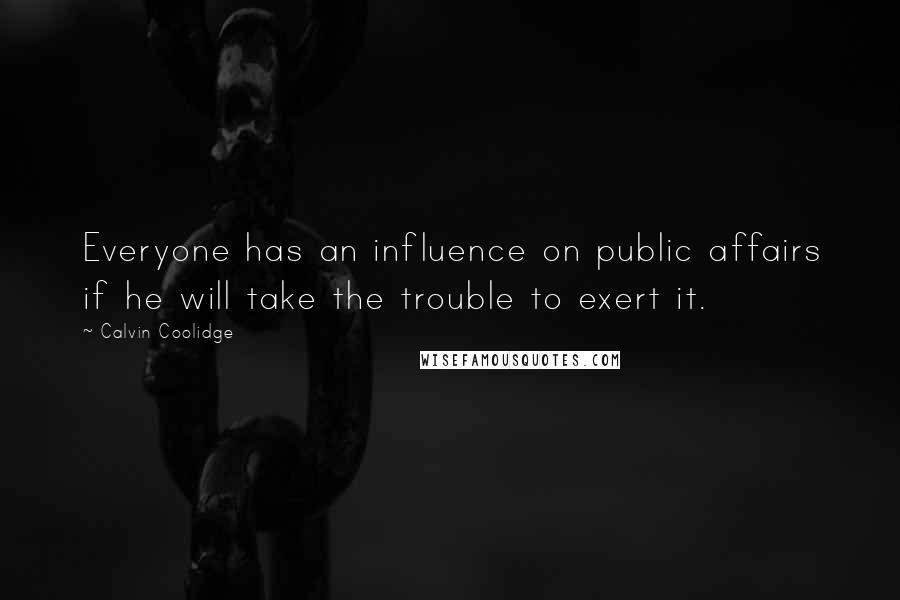 Calvin Coolidge Quotes: Everyone has an influence on public affairs if he will take the trouble to exert it.