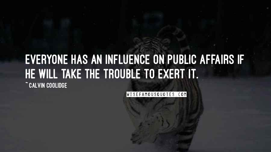 Calvin Coolidge Quotes: Everyone has an influence on public affairs if he will take the trouble to exert it.