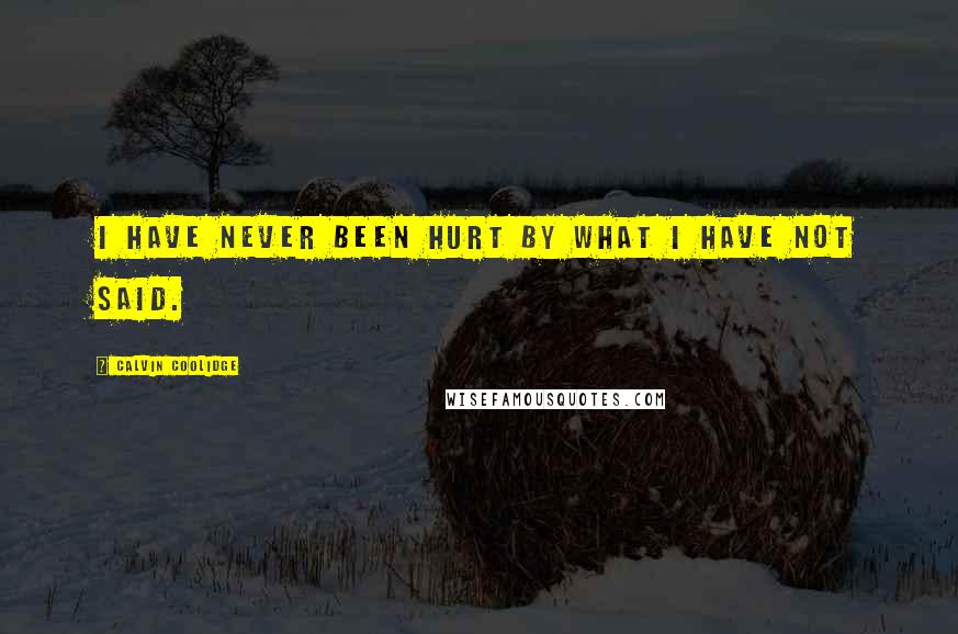 Calvin Coolidge Quotes: I have never been hurt by what I have not said.