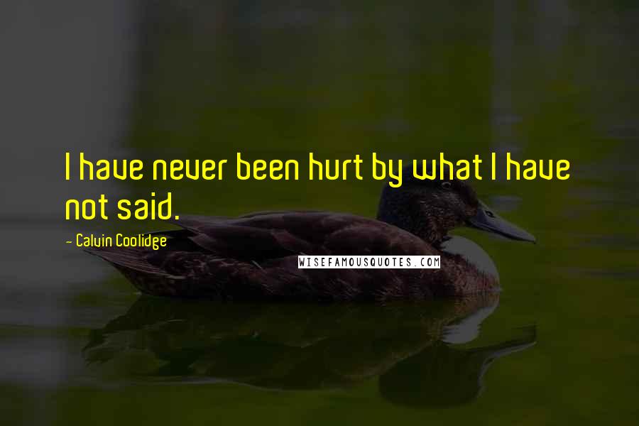 Calvin Coolidge Quotes: I have never been hurt by what I have not said.