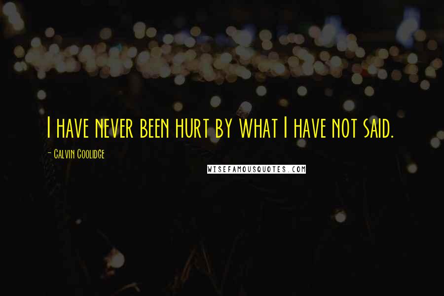 Calvin Coolidge Quotes: I have never been hurt by what I have not said.
