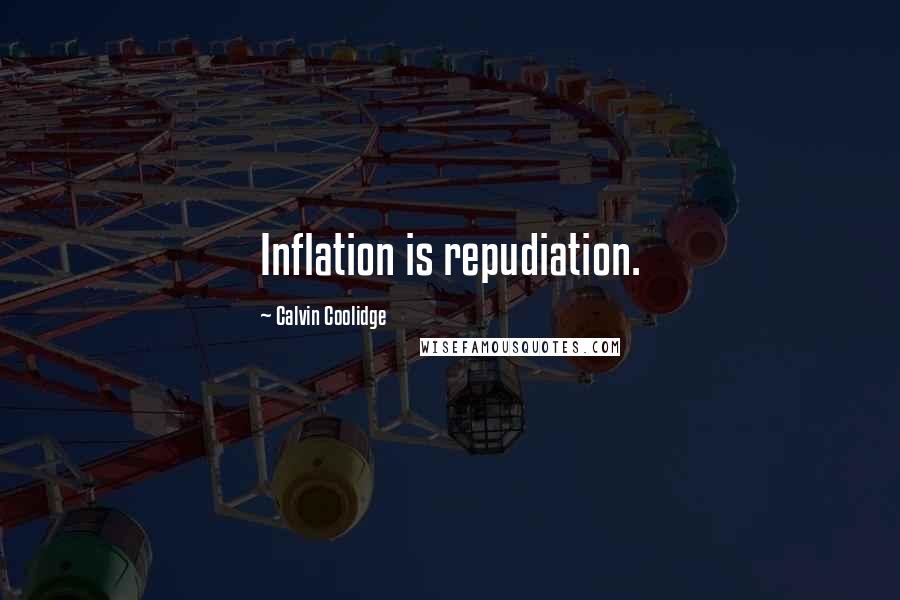 Calvin Coolidge Quotes: Inflation is repudiation.