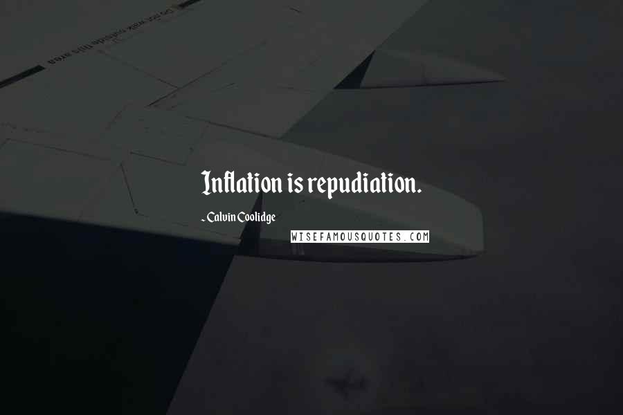 Calvin Coolidge Quotes: Inflation is repudiation.