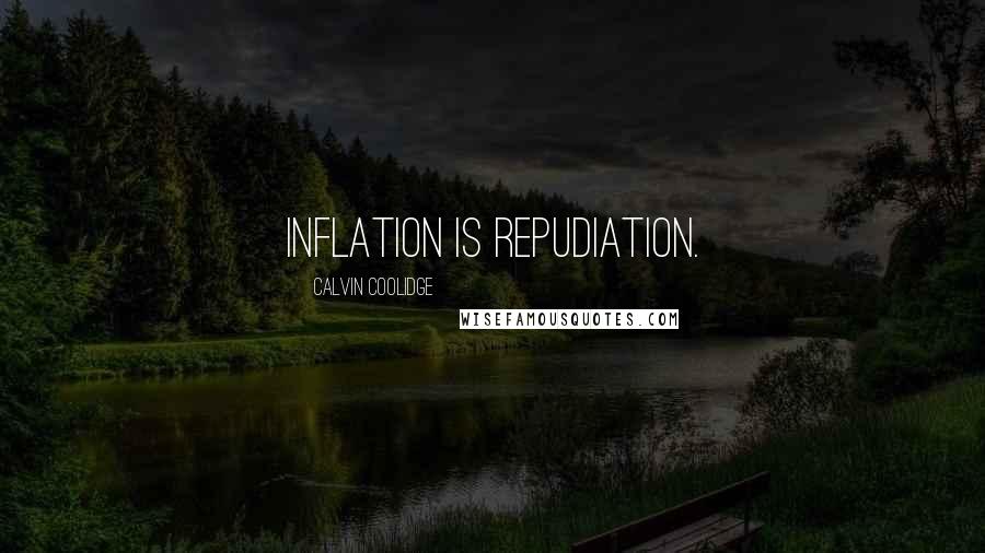 Calvin Coolidge Quotes: Inflation is repudiation.