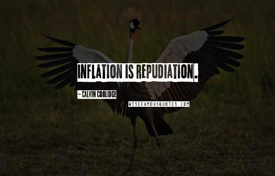Calvin Coolidge Quotes: Inflation is repudiation.