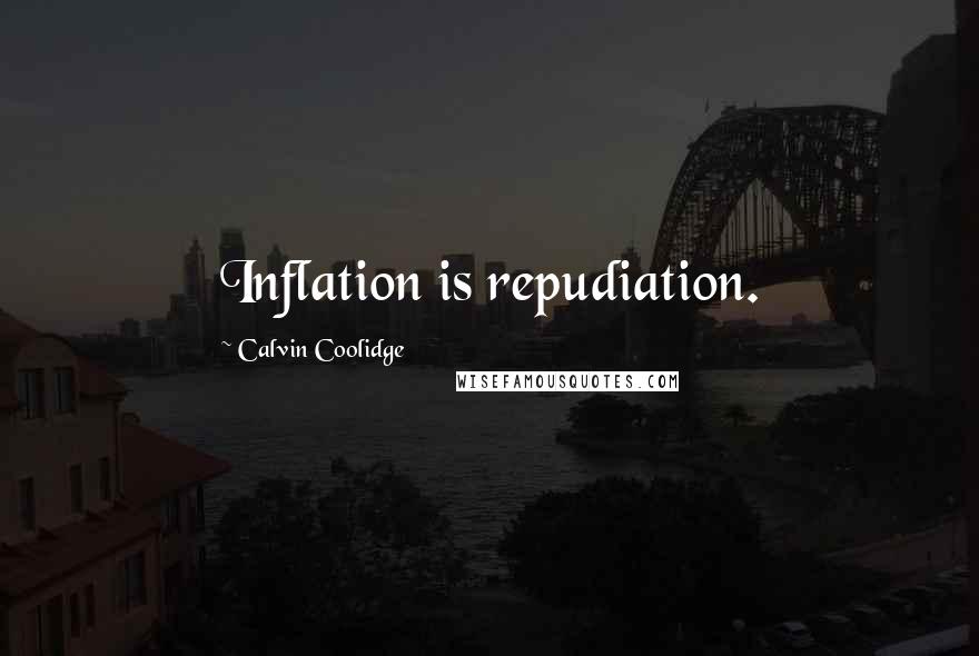 Calvin Coolidge Quotes: Inflation is repudiation.