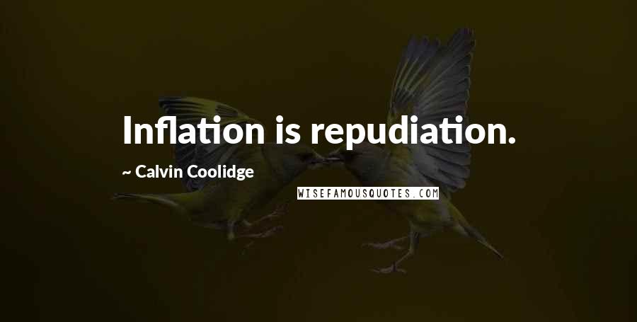 Calvin Coolidge Quotes: Inflation is repudiation.