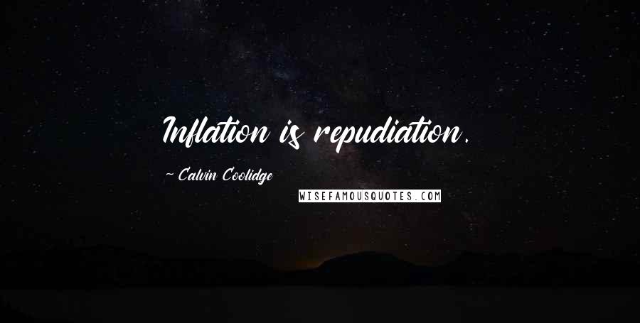 Calvin Coolidge Quotes: Inflation is repudiation.