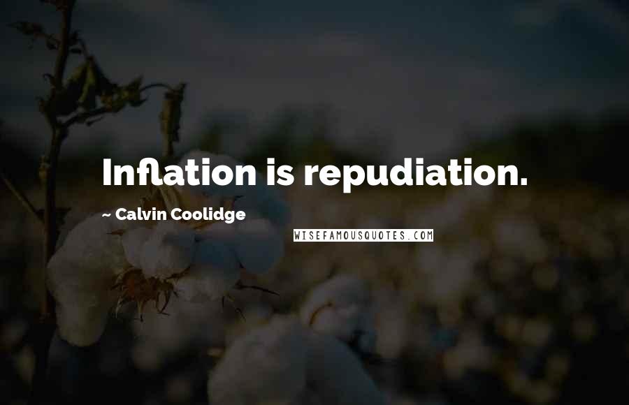 Calvin Coolidge Quotes: Inflation is repudiation.