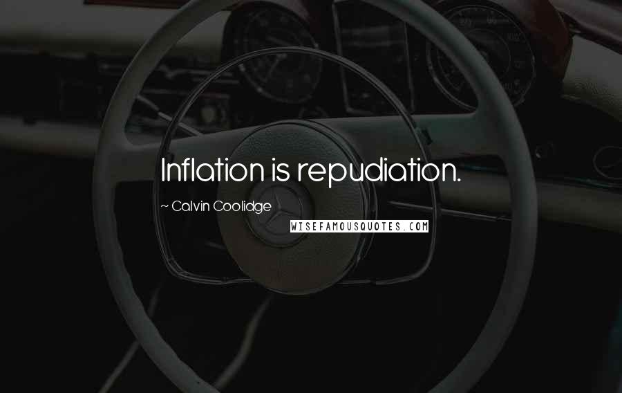 Calvin Coolidge Quotes: Inflation is repudiation.