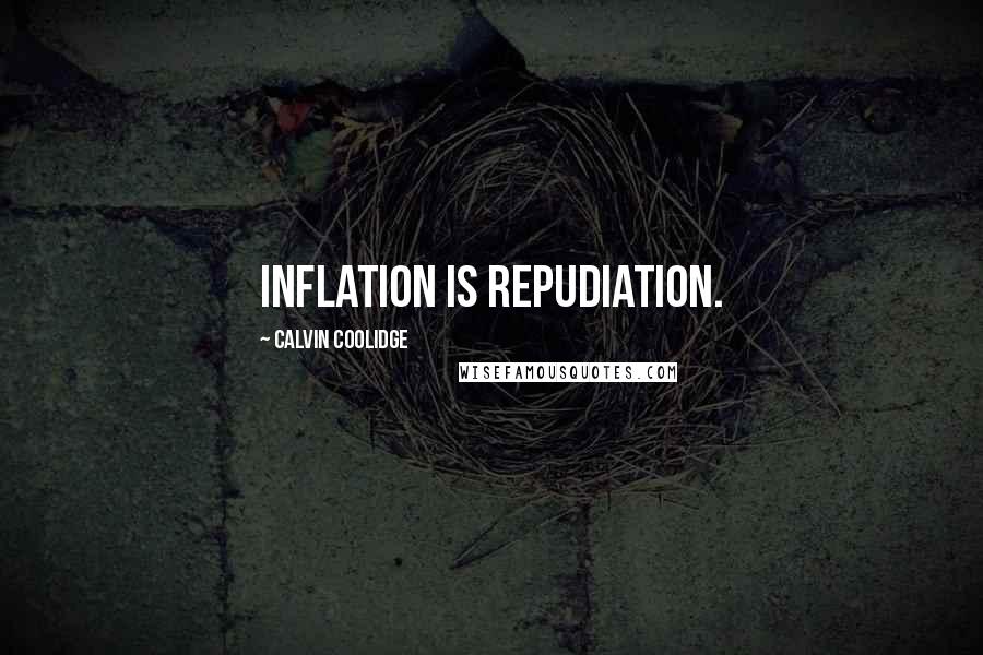 Calvin Coolidge Quotes: Inflation is repudiation.